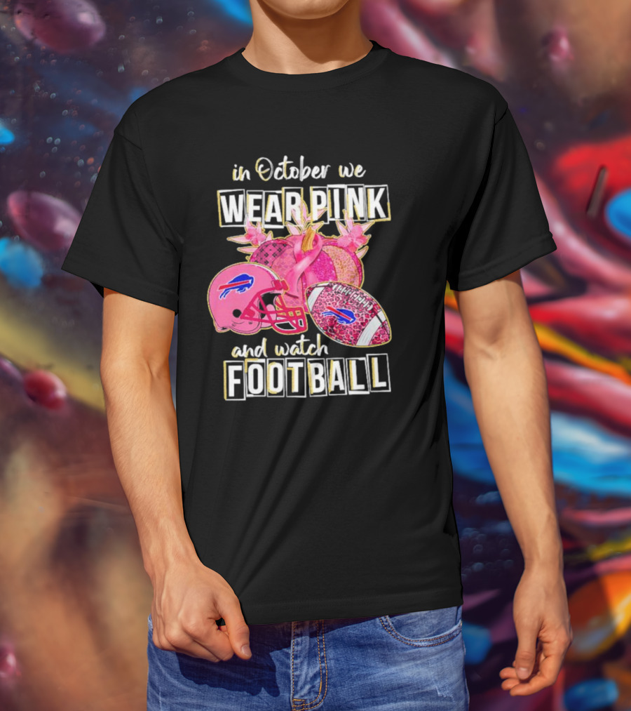 In October We Wear Pink And Watch Football Buffalo Bills T-Shirt