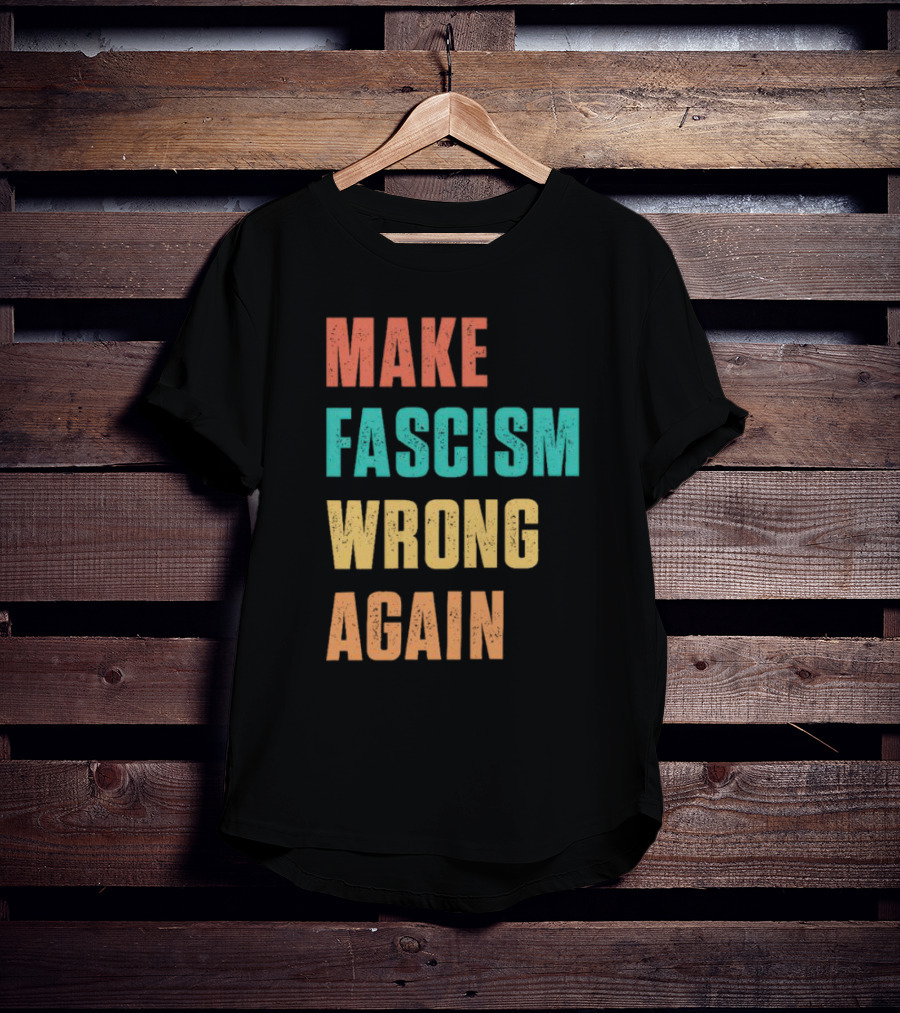 Make Fascism Wrong Again T-Shirt