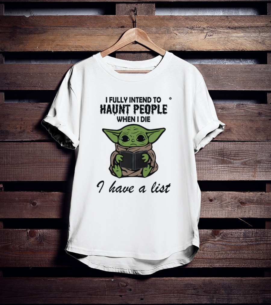 I Fully Intend To Haunt People When I Die Baby Yoda I Have A List T-Shirt