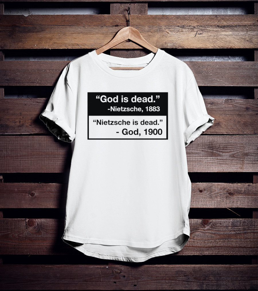 God Is Dead Nietzsche 1883 Nietzsche Is Dead God 1900 T-Shirt