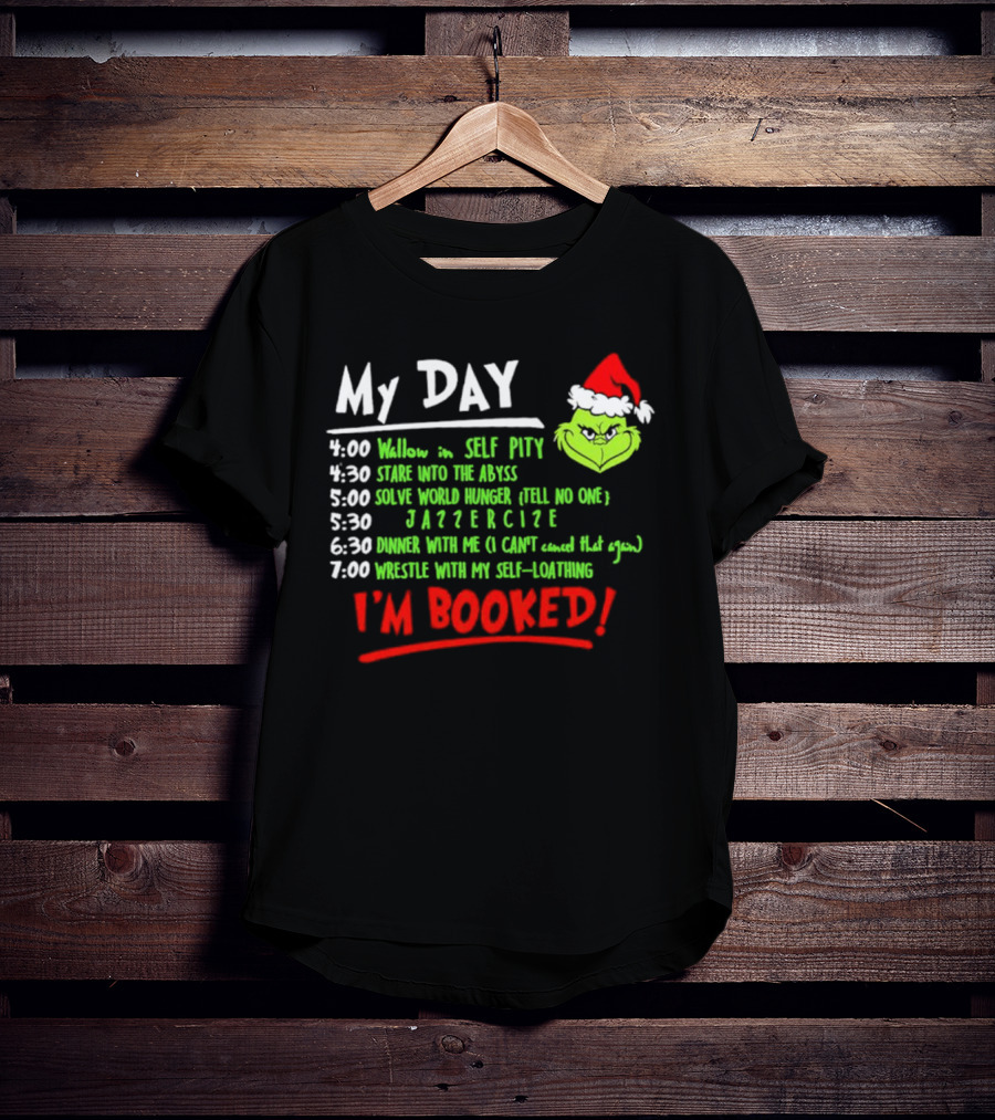 The Grinch My Day I'm Booked Schedule Wallow Self Pity Stare Abyss Solve World Hunger Jazzercise Dinner Wrestle Self-Loathing T-Shirt