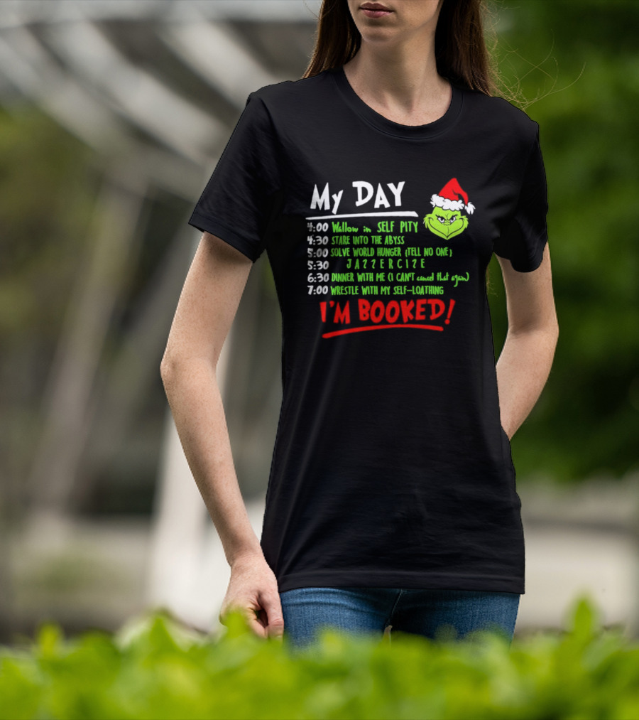 The Grinch My Day I'm Booked Schedule Wallow Self Pity Stare Abyss Solve World Hunger Jazzercise Dinner Wrestle Self-Loathing T-Shirt