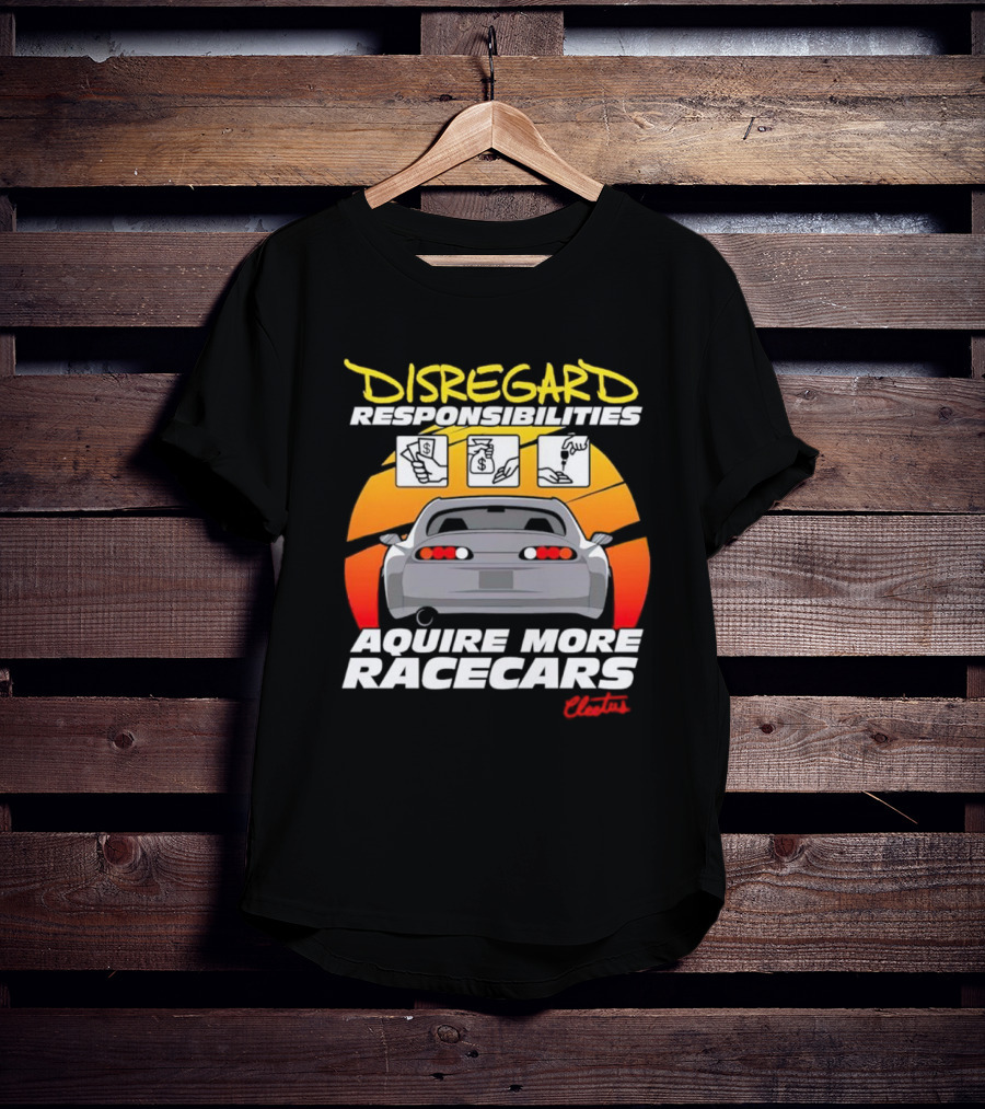 Disregard Responsibilities Aquire More Racecars Cleetus T-Shirt