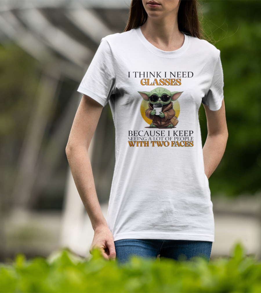 I Think I Need Glasses Because I Keep Seeing A Lot Of People With Two Faces Baby Yoda T-Shirt