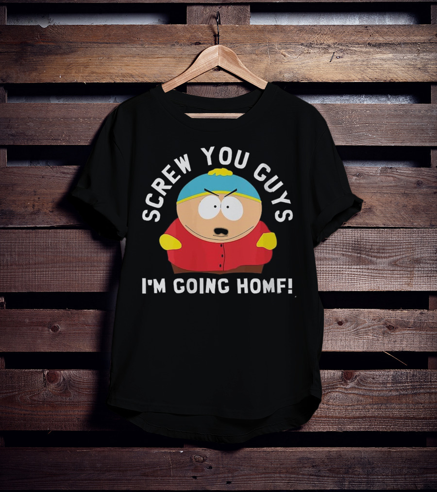 Screw You Guys I'm Going Home Cartman South Park Funny Gift T-Shirt