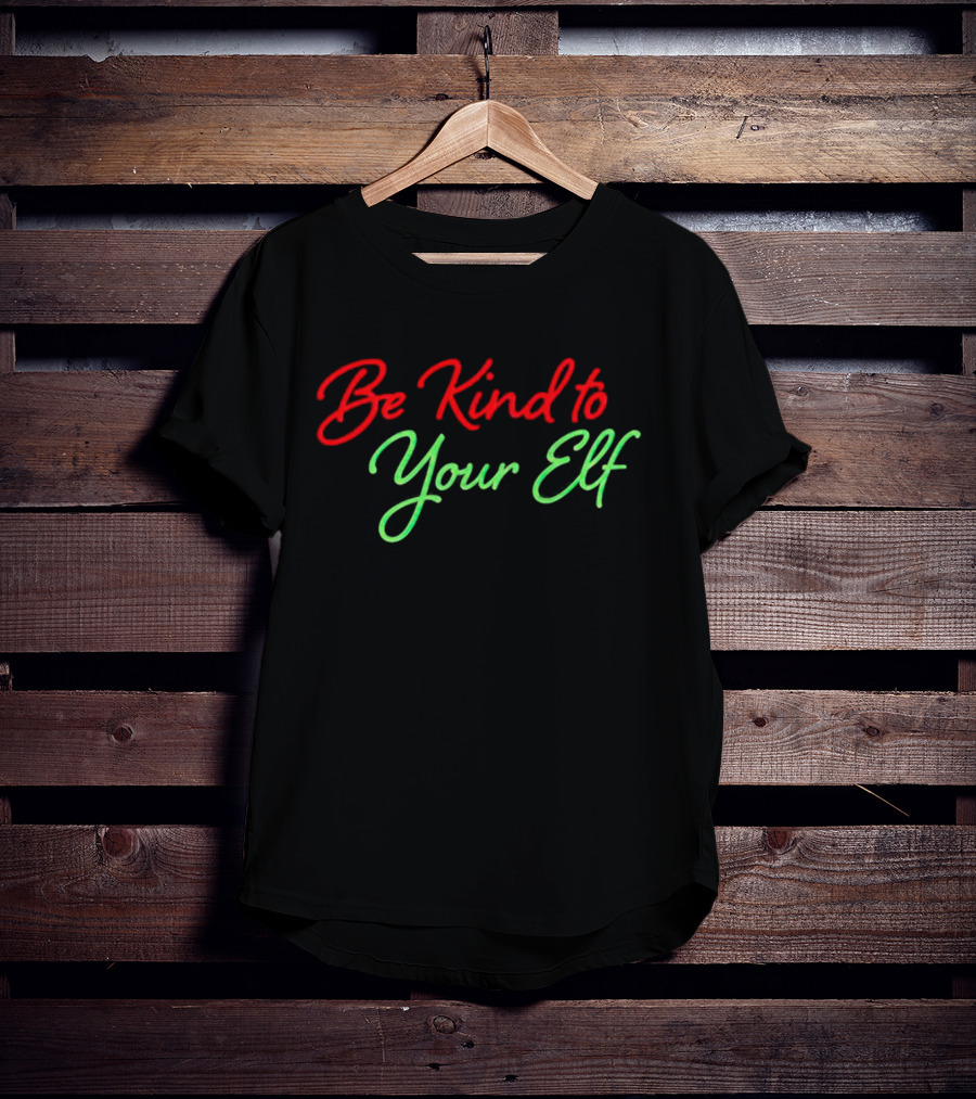 Be Kind To Your Elf Holiday Message T-Shirt