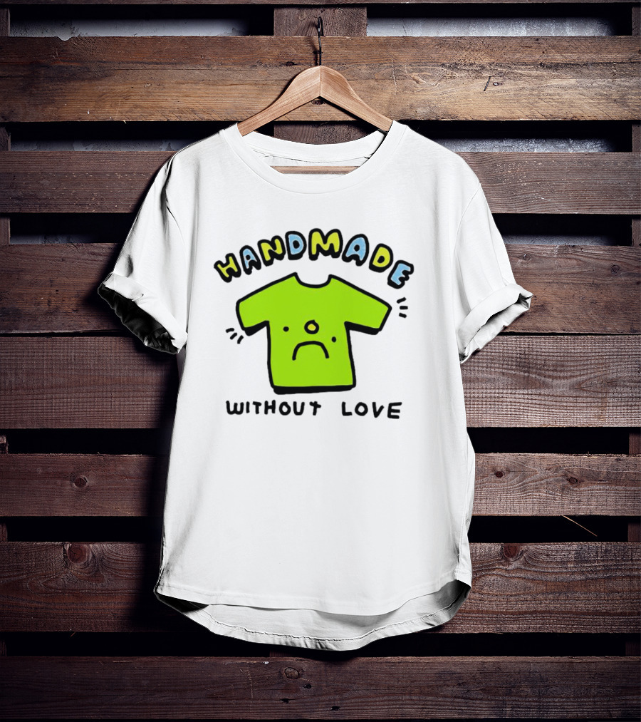 Handmade Without Love Sad Green T-Shirt