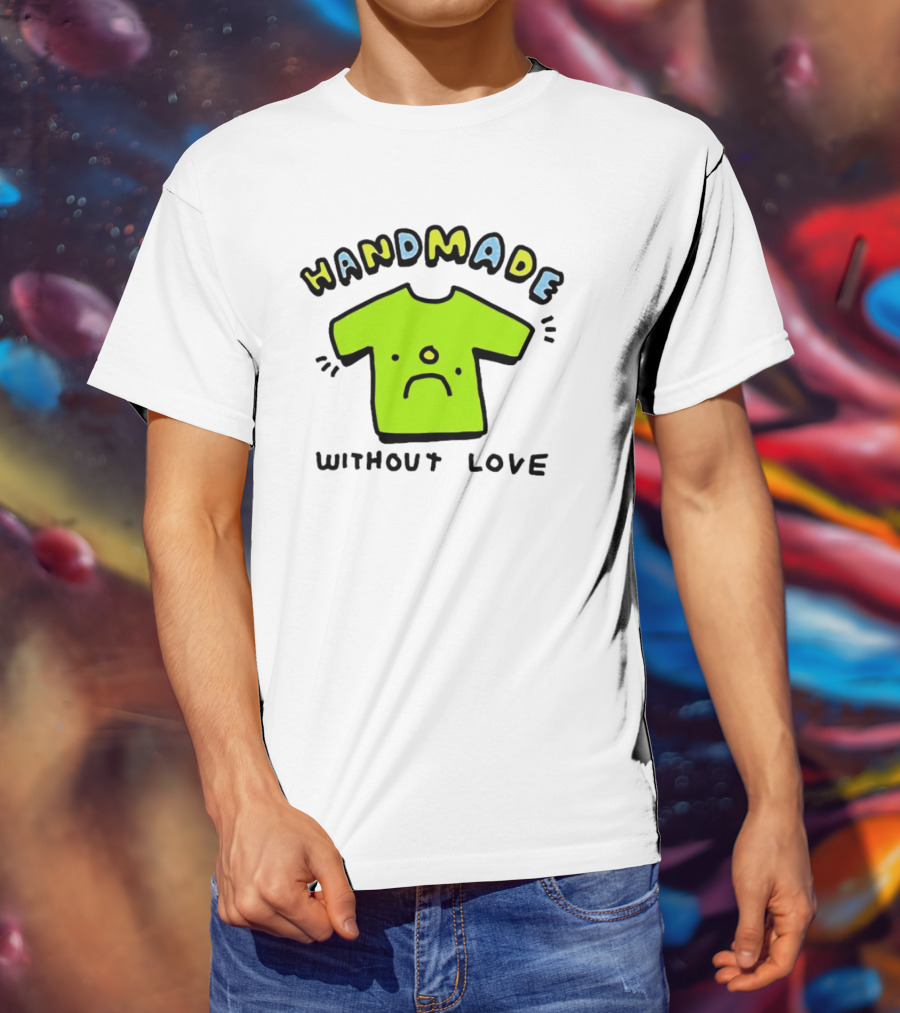 Handmade Without Love Sad Green T-Shirt