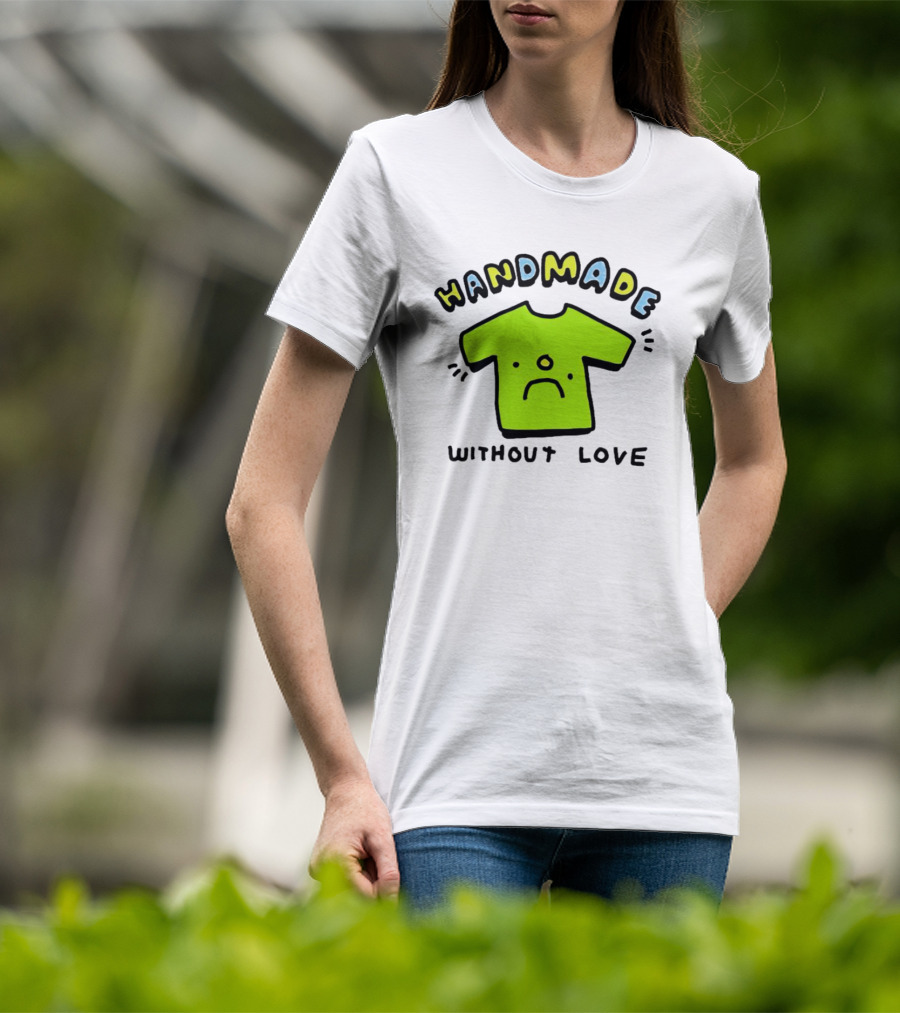 Handmade Without Love Sad Green T-Shirt
