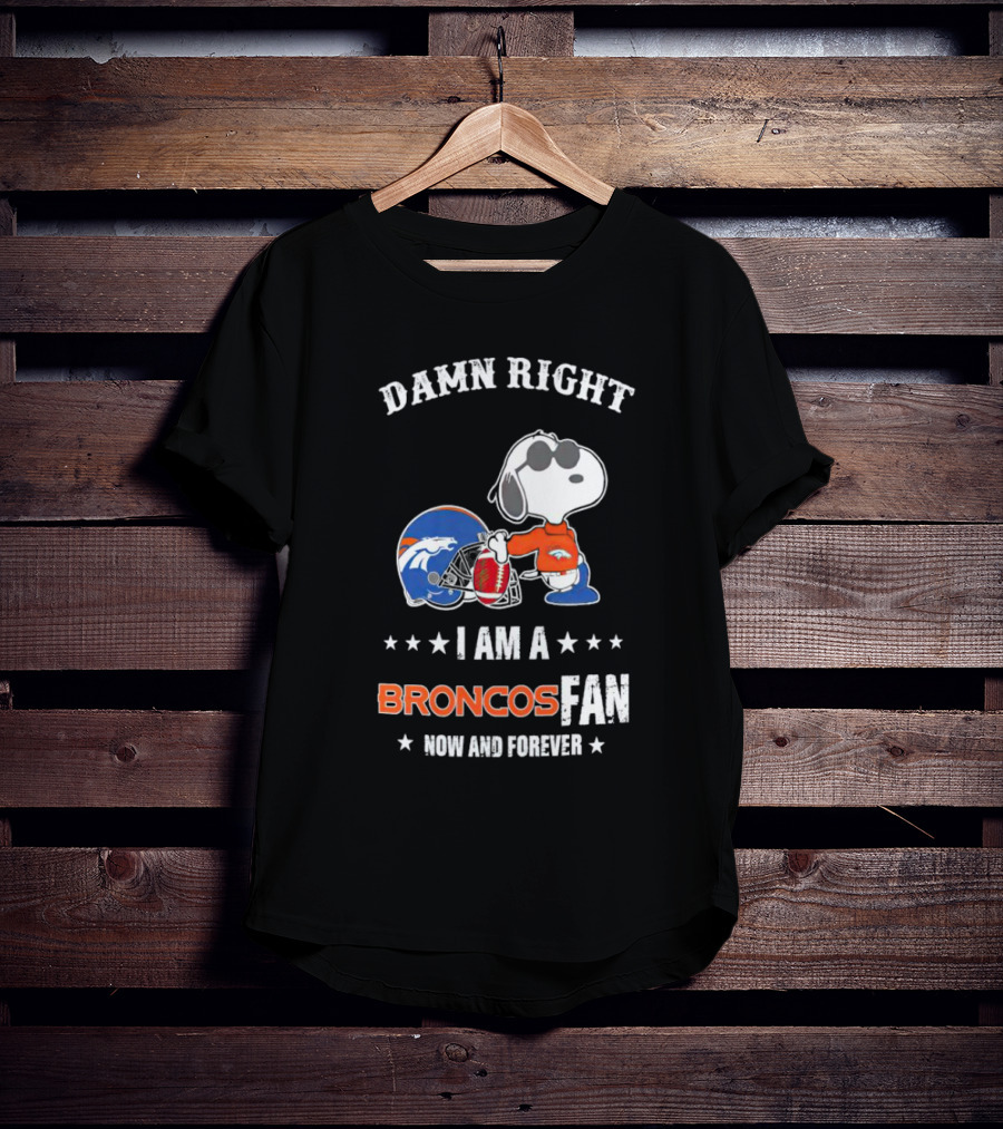 Damn Right I Am A Broncos Fan Now And Forever With Snoopy T-Shirt