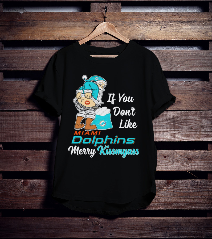 If You Don't Like Miami Dolphins Merry Kissmyass T-Shirt