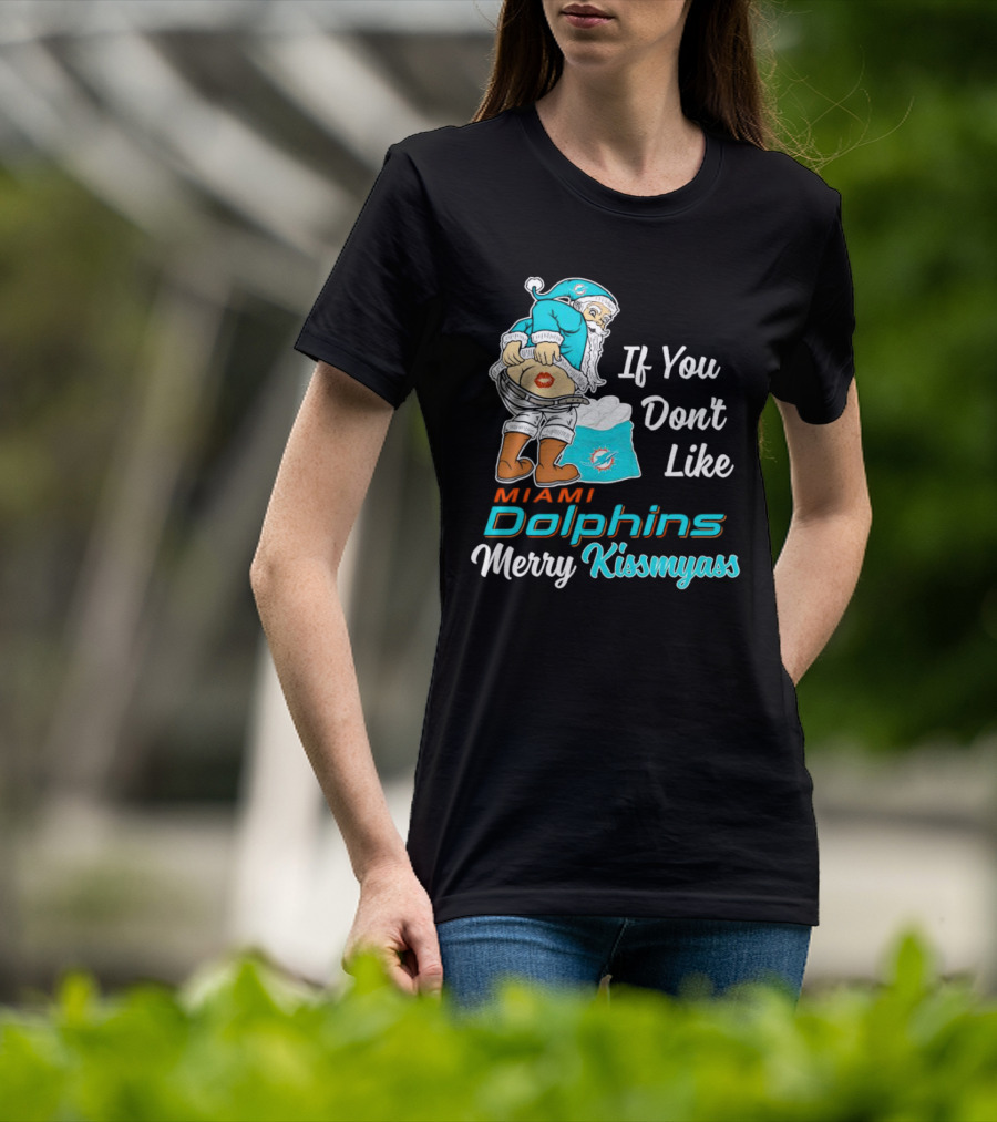 If You Don't Like Miami Dolphins Merry Kissmyass T-Shirt