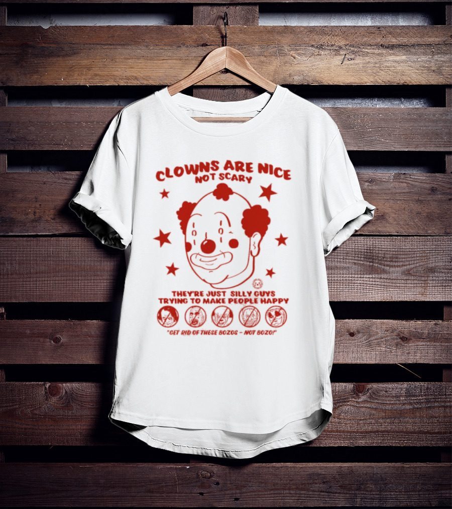 Clowns Are Nice Not Scary They’re Just Silly Guys Trying To Make People Happy Get Rid Of These Bozos Not Bozo T-Shirt