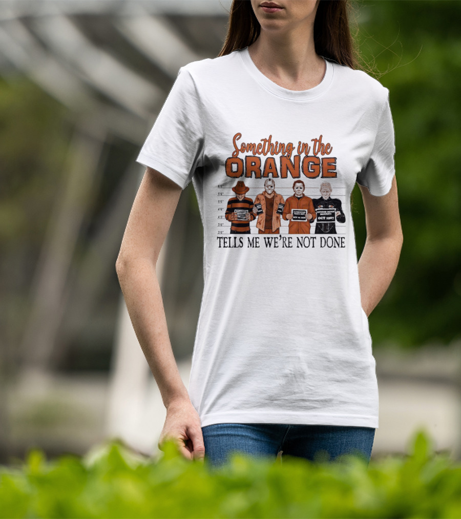 Something In The Orange Horror Movie Lineup Tells Me We're Not Done T-Shirt