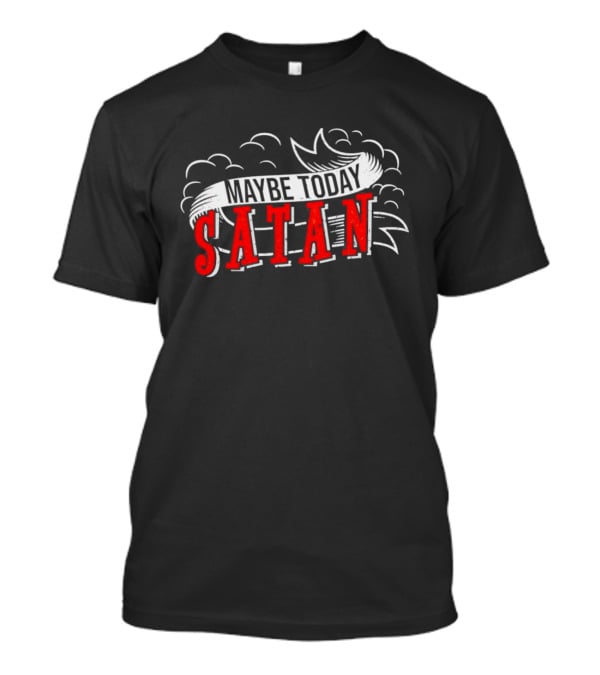 Maybe Today Satan Banner With Clouds T-Shirt