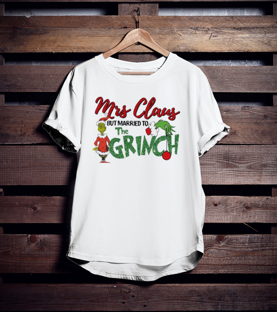 Mrs Claus But Married To The Grinch Holiday Humor T-Shirt