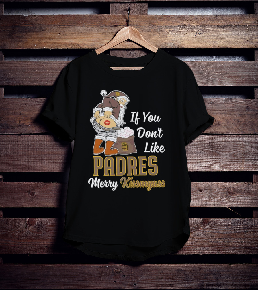 If You Don't Like Padres Merry Kissmyass Santa Claus T-Shirt