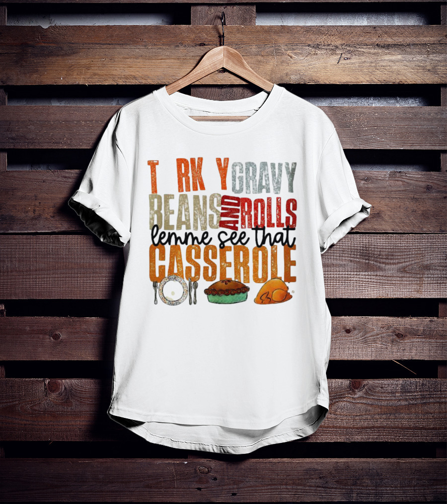 Turkey Gravy Beans And Rolls Lemme See That Casserole T-Shirt
