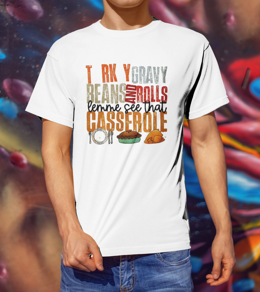 Turkey Gravy Beans And Rolls Lemme See That Casserole T-Shirt