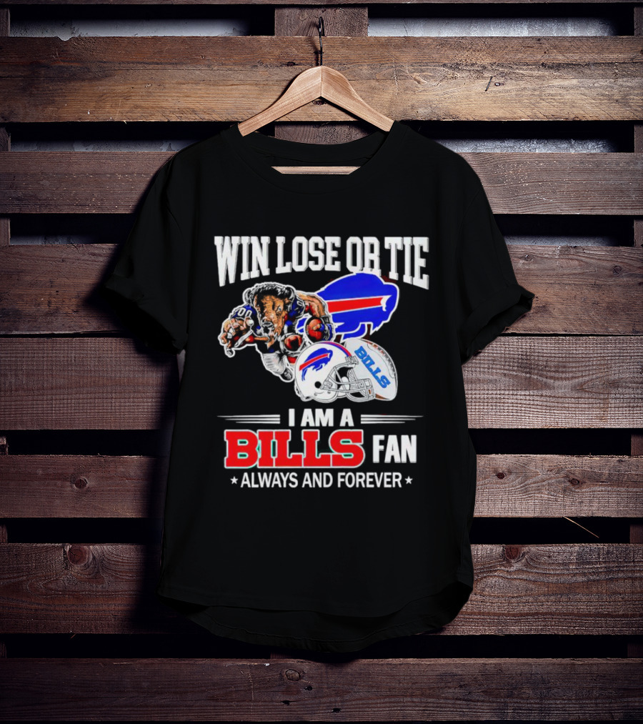 Win Lose Or Tie I Am A Buffalo Bills Fan Always And Forever T-Shirt