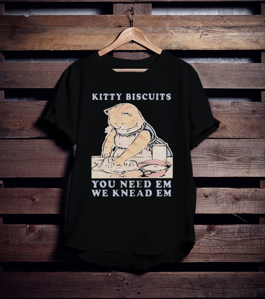 Kitty Biscuits You Need Em We Knead Em Cat Kneading Dough T-Shirt