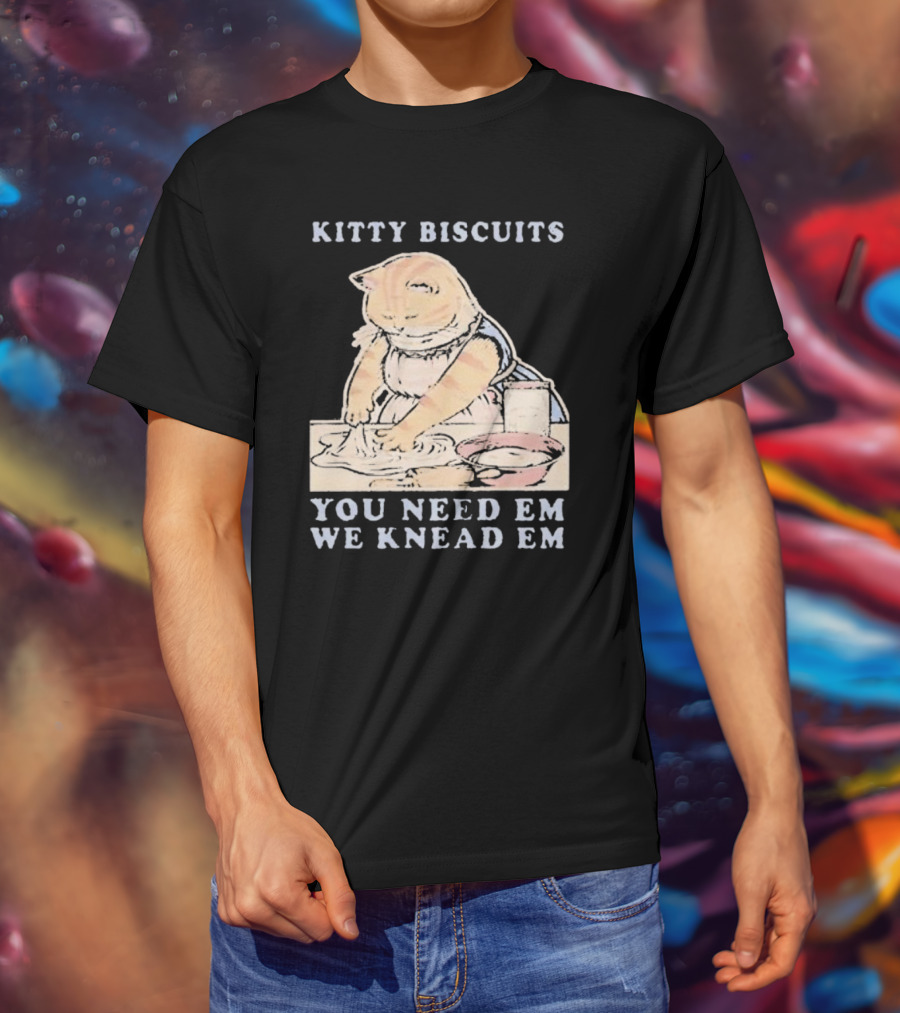 Kitty Biscuits You Need Em We Knead Em Cat Kneading Dough T-Shirt