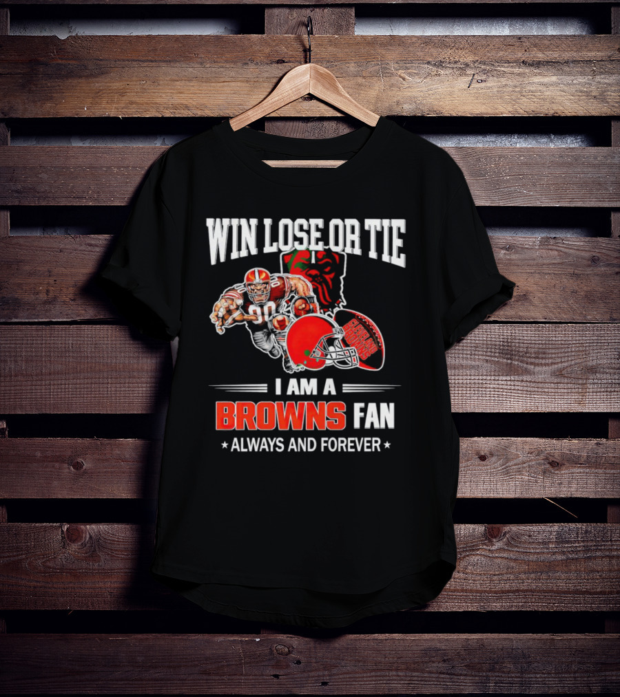 Cleveland Browns Win Lose Or Tie I Am A Browns Fan Always And Forever T-Shirt