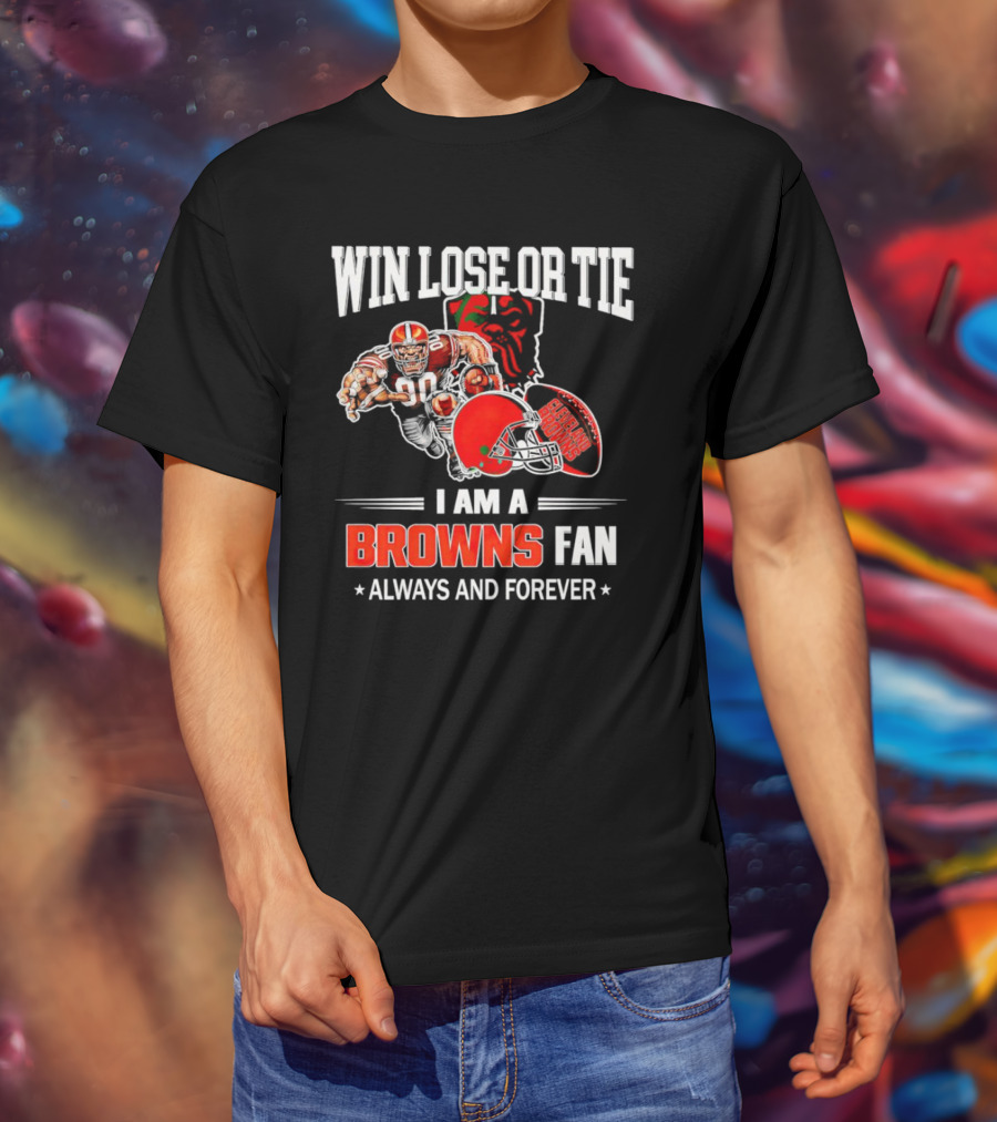 Cleveland Browns Win Lose Or Tie I Am A Browns Fan Always And Forever T-Shirt