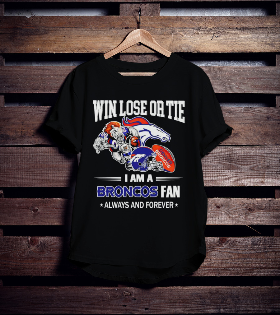 Win Lose Or Tie Denver Broncos Fan Always And Forever T-Shirt