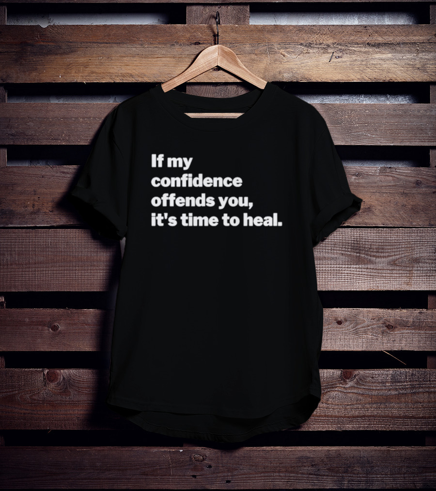 Confidence Offends You It's Time To Heal T-Shirt