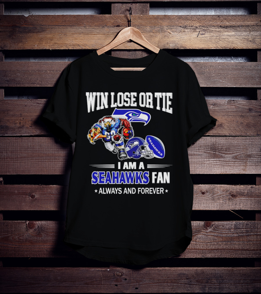 Win Lose Or Tie I Am A Seahawks Fan Always And Forever T-Shirt