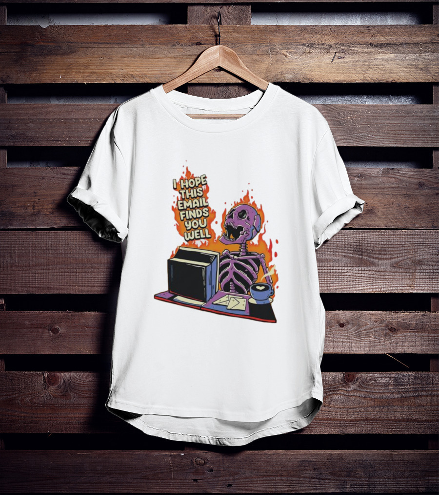 I Hope This Email Finds You Well Skeleton On Fire With Computer And Coffee T-Shirt