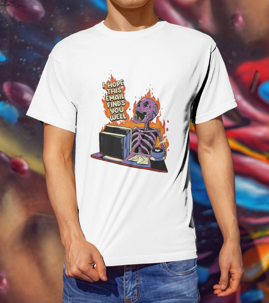 I Hope This Email Finds You Well Skeleton On Fire With Computer And Coffee T-Shirt