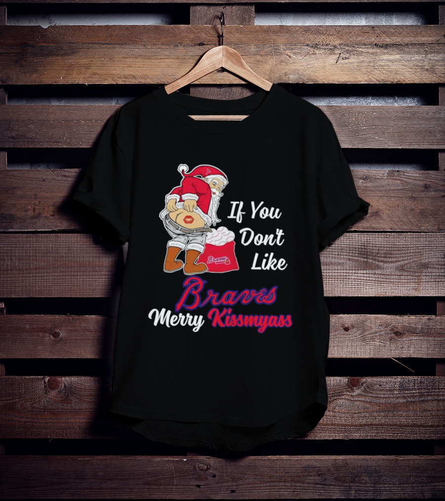 If You Don't Like Braves Merry Kissmyass Santa Claus T-Shirt