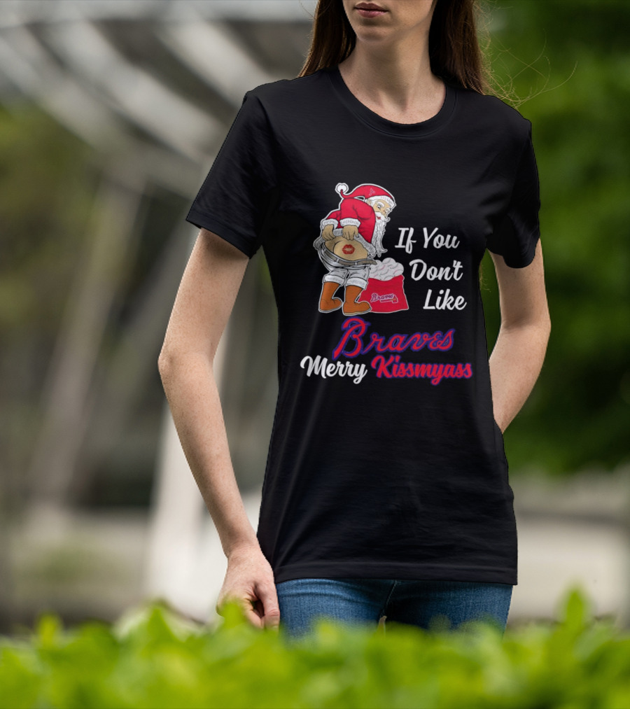 If You Don't Like Braves Merry Kissmyass Santa Claus T-Shirt