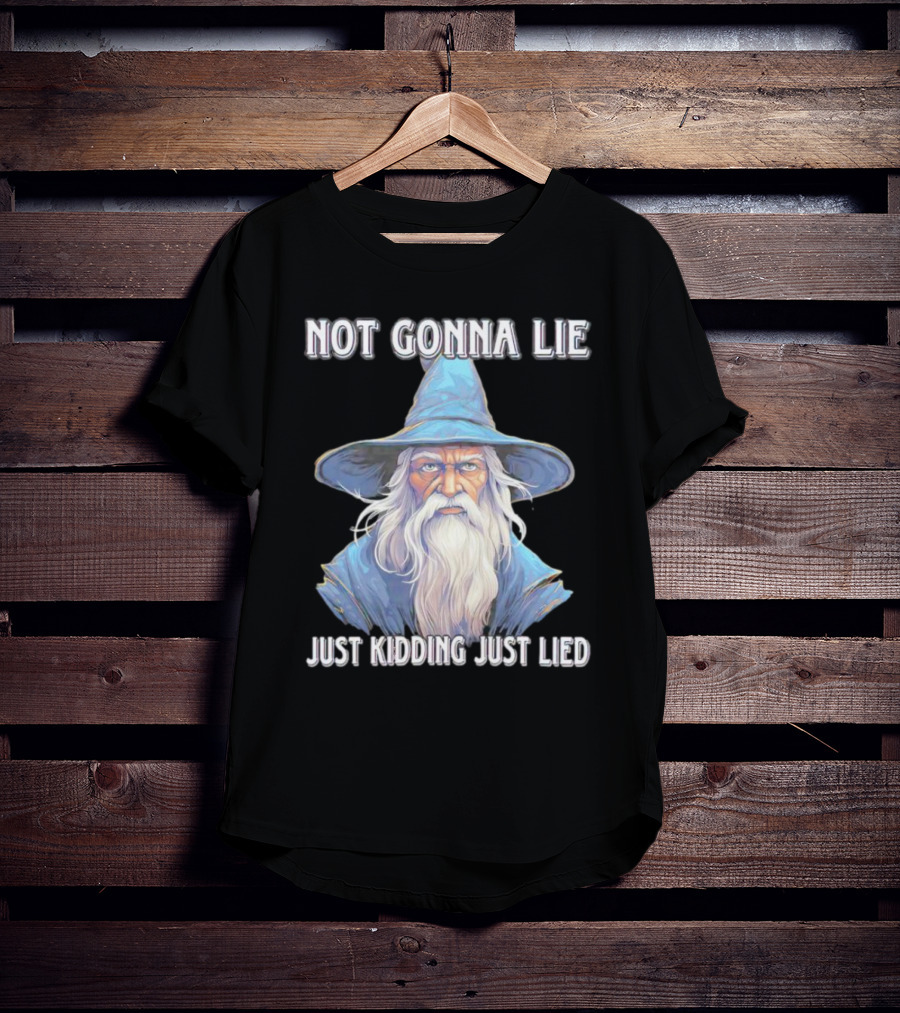 Not Gonna Lie Just Kidding Just Lied Wizard T-Shirt