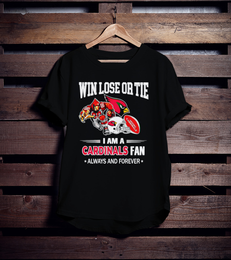 Win Lose Or Tie I Am A Cardinals Fan Always And Forever Arizona Football T-Shirt