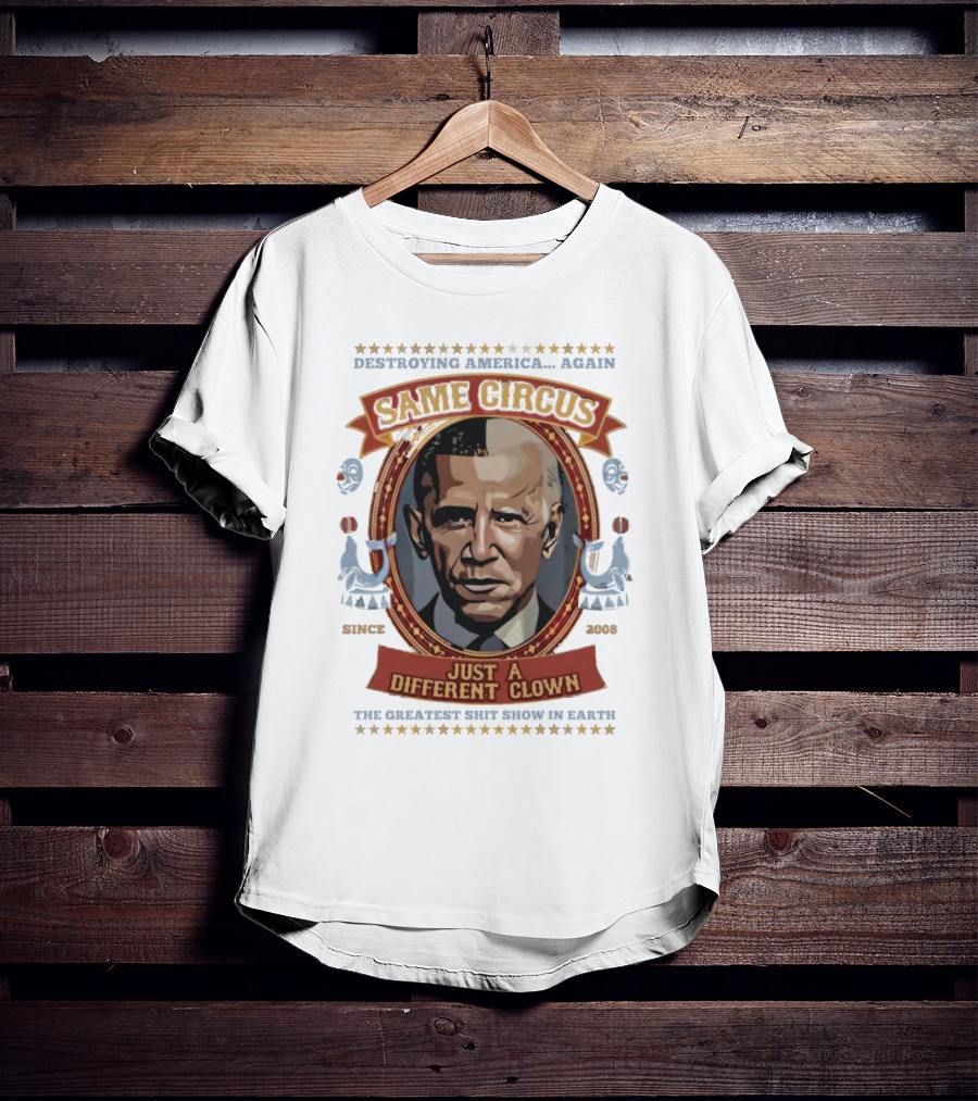 Destroying America Again Same Circus Just A Different Clown Since 2008 The Greatest Show On Earth T-Shirt