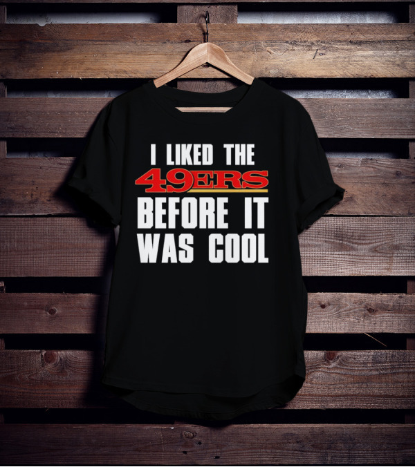 I Liked The 49ers Before It Was Cool Retro Fan T-Shirt