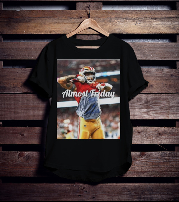 Almost Friday TD Celebration San Francisco Football Excitement T-Shirt