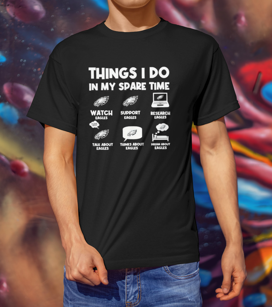 Philadelphia Eagles Things I Do In My Spare Time Watch Support Research Talk Think Dream About Eagles T-Shirt