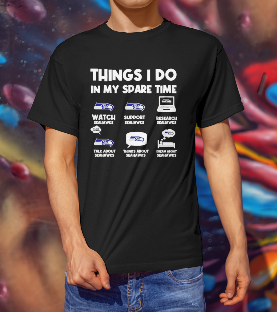 Seattle Seahawks Watch Support Research Talk Think Dream Spare Time Activities T-Shirt