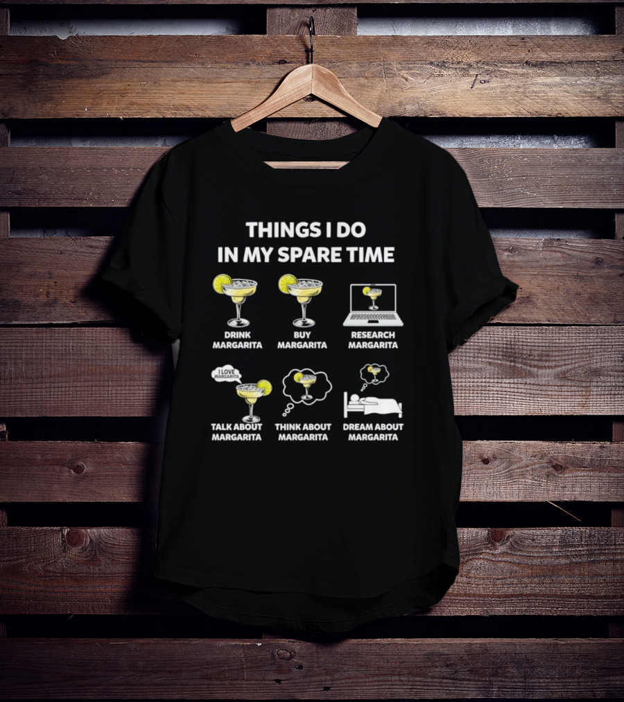 Things I Do In My Spare Time Drink Margarita Buy Research Talk Think Dream T-Shirt