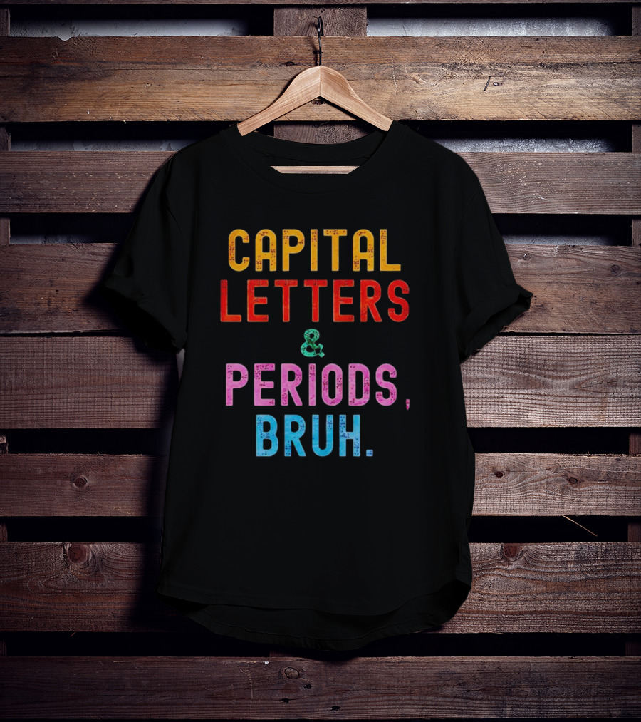 CAPITAL LETTERS And PERIODS, BRUH T-Shirt