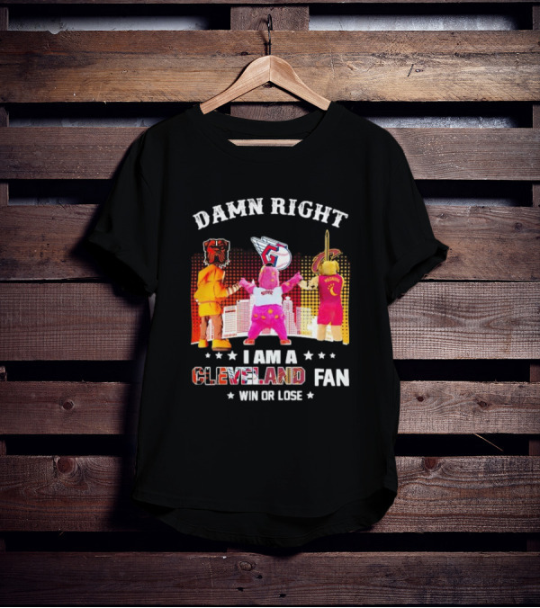 Damn Right I Am A Cleveland Fan Win Or Lose Cleveland Sports Team Mascots T-Shirt