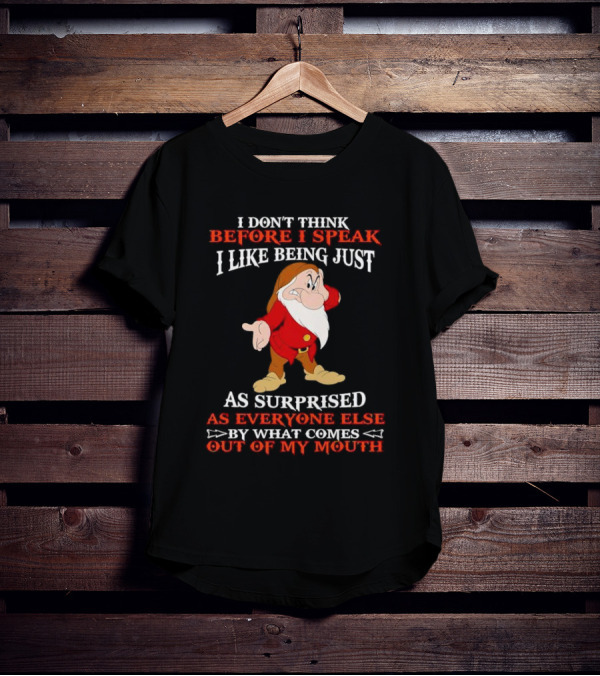 Grumpy I Don't Think Before I Speak I Like Being Just As Surprised As Everyone Else By What Comes Out Of My Mouth T-Shirt
