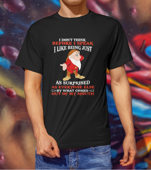 Grumpy I Don't Think Before I Speak I Like Being Just As Surprised As Everyone Else By What Comes Out Of My Mouth T-Shirt