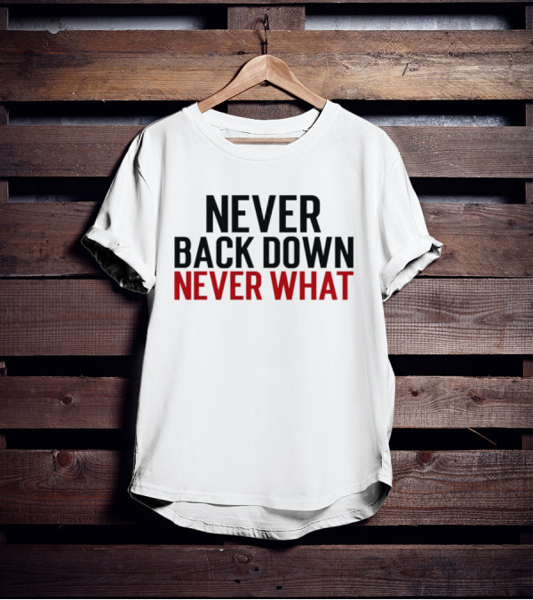 Never Back Down Never What T-Shirt