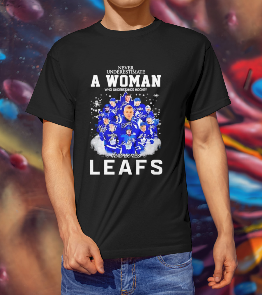 Never Underestimate A Woman Who Understands Hockey And Loves Leafs Players And Signatures T-Shirt