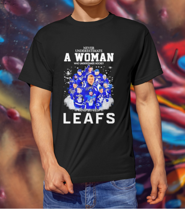 Never Underestimate A Woman Who Understands Hockey And Loves Leafs Players And Signatures T-Shirt